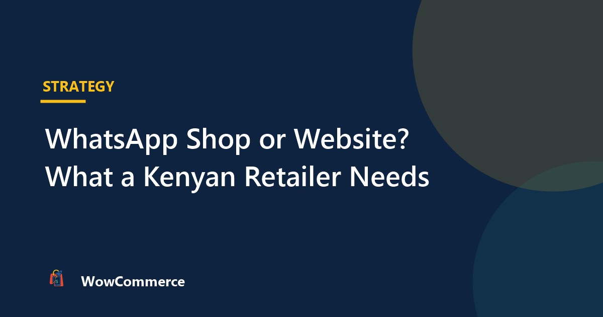 WhatsApp Shop or Website? What a Kenyan Retailer Needs